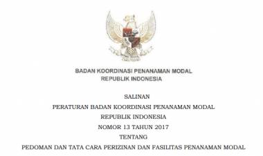 Peraturan Kepala BKPM Nomor 13 TAHUN 2017 PEDOMAN DAN TATA CARA PERIZINAN DAN FASILITAS PENANAMAN MODAL
