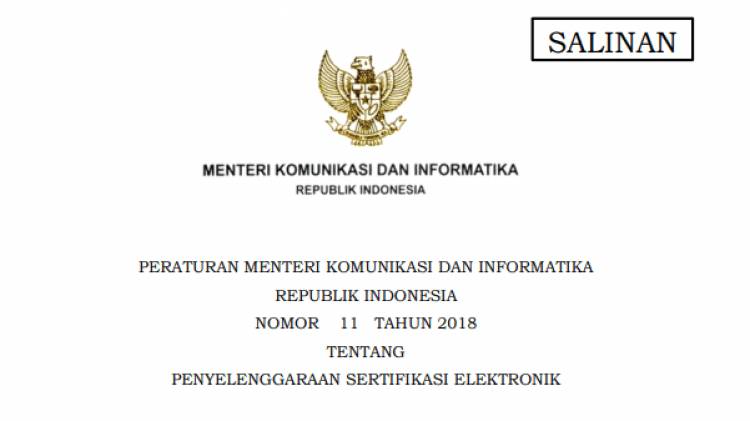 PERATURAN MENTERI KOMUNIKASI DAN INFORMATIKA REPUBLIK INDONESIA NOMOR 11 TAHUN 2018 TENTANG PENYELENGGARAAN SERTIFIKASI ELEKTRONIK